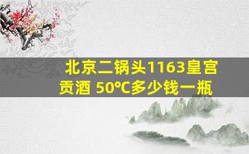 北京二锅头1163皇宫贡酒 50℃多少钱一瓶